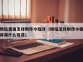 佛山微信里面怎样制作小程序（微信怎样制作小程序用什么程序）